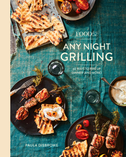 Food52 Any Night Grilling 60 Ways To Fire Up Dinner And More A Cookbook First Edition Paula Disbrowe