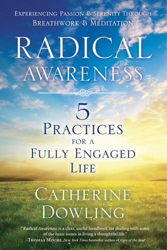 Radical Awareness 5 Practices For A Fully Engaged Life Dowling