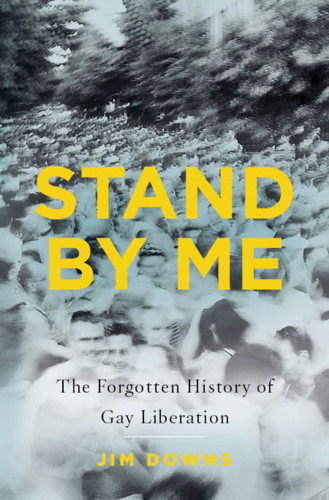Stand By Me The Forgotten History Of Gay Liberation Downs Jim