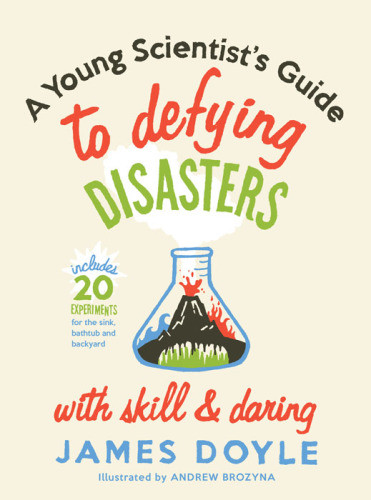 A Young Scientists Guide To Defying Disasters Doyle James