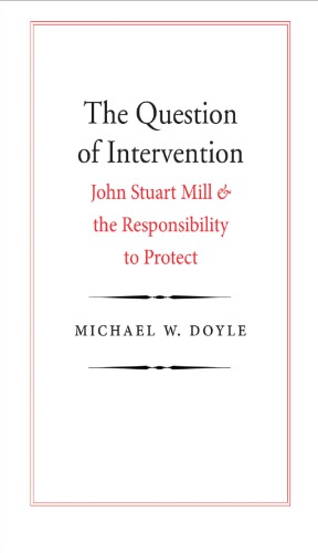 Question Of Intervention John Stuart Mill And The Responsibility To Protect Doyle