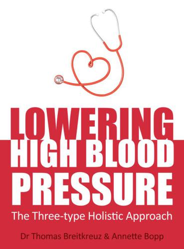 Lowering High Blood Pressure The Threetype Holistic Approach Dr Thomas Breitkreuz And Annette Bopp