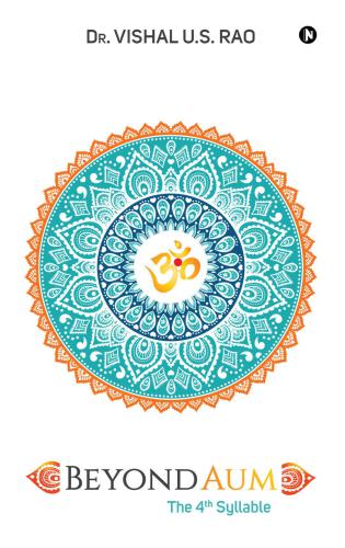Beyond Aum The 4th Syllable Dr Vishal U S Rao
