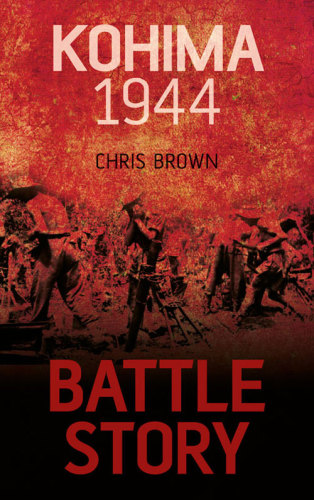 Battle Story Kohima 1944 Dr Chris Brown