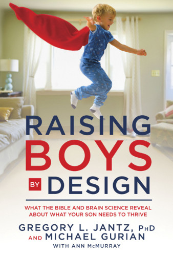 Raising Boys By Design What The Bible And Brain Science Reveal About What Boys Need To Thrive First Edition Gregory L Jantz
