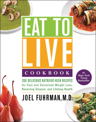Eat To Live Quick Easy Cookbook 131 Delicious Nutrientrich Recipes For Fast And Sustained Weight Loss Reversing Disease And Lifelong Health First Edition Dr Joel Fuhrman