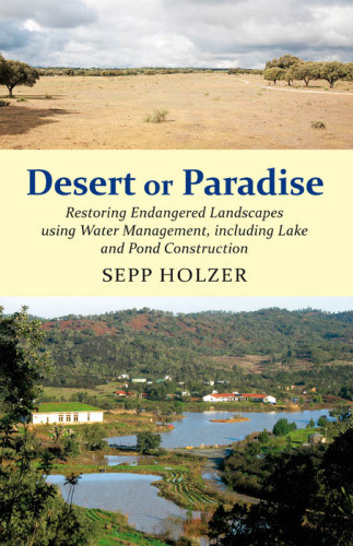 Desert Or Paradise Restoring Endangered Landscapes Using Water Management Including Lake And Pond Construction 1st English Language Ed Sepp Holzer