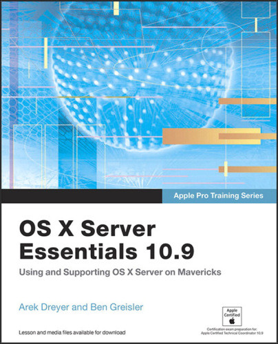Apple Pro Training Series Os X Server Essentials 109 Using And Supporting Os X Server On Mavericks 1st Edition Dreyer
