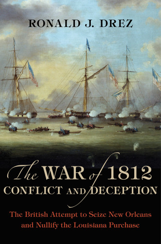The War Of 1812 Conflict And Deception Ronald J Drez