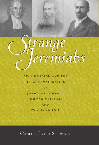 Strange Jeremiahs Civil Religion And The Literary Imaginations Of Jonathan Edwards Herman Melville And Web Du Bois Du Bois