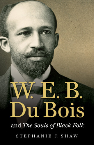 Web Du Bois And The Souls Of Black Folk Stephanie J Shaw Du Bois