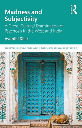 Madness And Subjectivity A Crosscultural Examination Of Psychosis In The West And India 1st Edition Ayurdhi Dhar