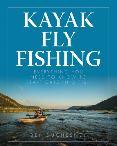 Kayak Fly Fishing Everything You Need To Know To Start Catching Fish Illustrated Duchesney