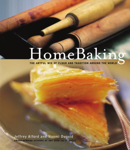Home Baking The Artful Mix Of Flour And Traditions From Around The World Naomi Duguid