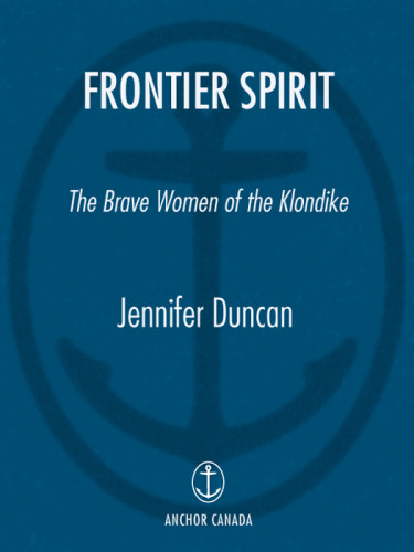 Frontier Spirit The Brave Women Of The Klondike Duncan Jennifer
