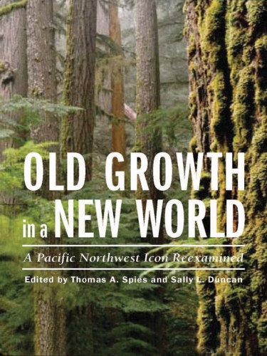 Old Growth In A New World A Pacific Northwest Icon Reexamined Duncan