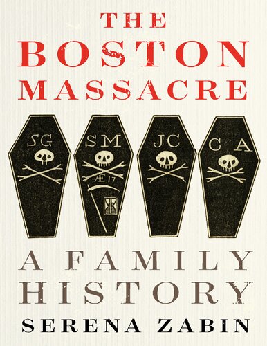 The Boston Massacre A Family History Illustrated Serena R Zabin