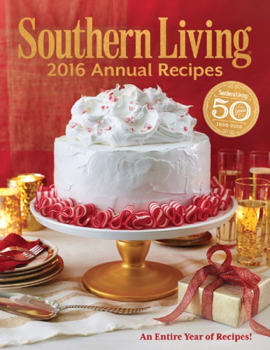 Southern Living 2016 Annual Recipes Every Single Recipe From 2016 First Edition Editors Of Southern Living Magazine