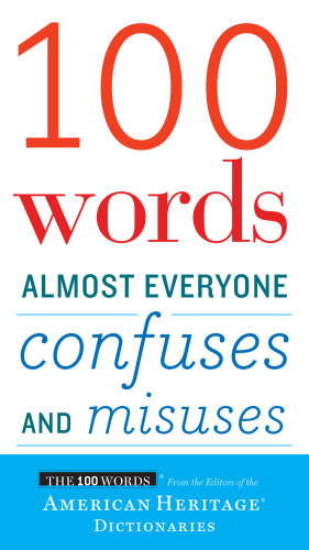 100 Words Almost Everyone Confuses And Misuses Editors Of Editors Of The American Heritage Di