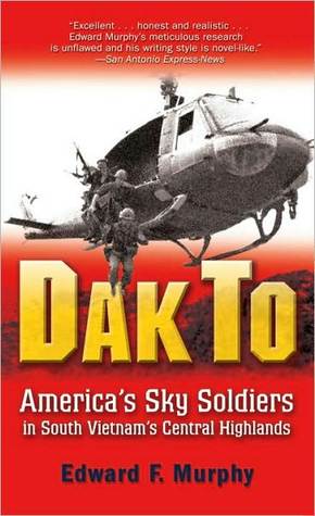 Dak To Americas Sky Soldiers In South Vietnams Central Highlands Illustrated Edition Edward F Murphy