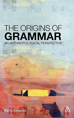 The Origins Of Grammar An Anthropological Perspective Martin Edwardes