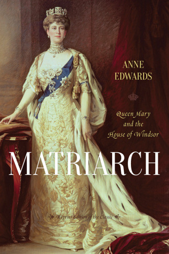 Matriarch Queen Mary And The House Of Windsor Rowman Littlefield Edition Anne Edwards