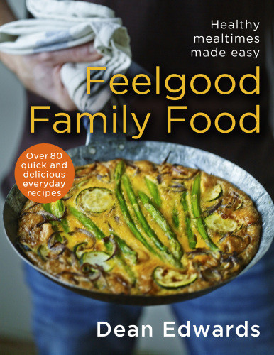 Feelgood Family Food Healthy Mealtimes Made Easy Dean Edwards