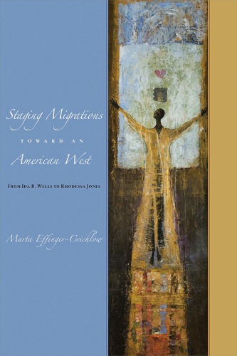 Staging Migrations Toward An American West From Ida B Wells To Rhodessa Jones Effingercrichlow