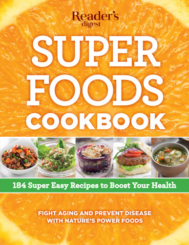 Super Foods Cookbook 184 Super Easy Recipes To Boost Your Health Editors At Readers Digest