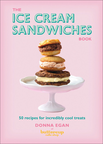 The Ice Cream Sandwiches Book 50 Recipes For Incredibly Cool Treats Egan