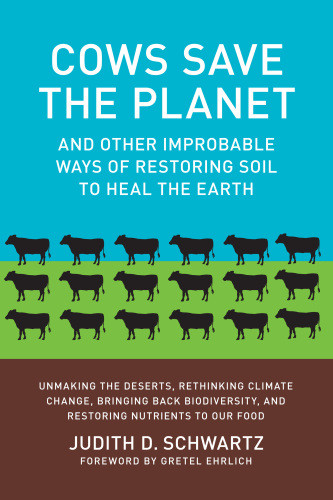 Cows Save The Planet And Other Improbable Ways Of Restoring Soil To Heal The Earth 1st Printing Judith D Schwartz