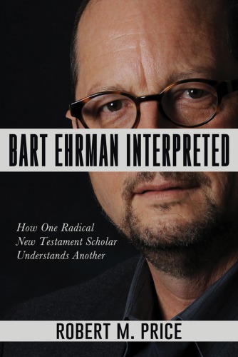 Bart Ehrman Interpreted How One Radical New Testament Scholar Understands Another Robert M Price
