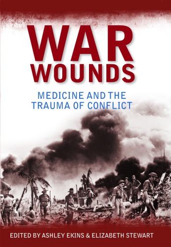 War Wounds Medicine And The Trauma Of Conflict Ekins Ashleystewart