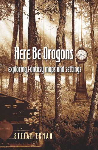 Here Be Dragons Exploring Fantasy Maps And Settings Ekman Stefan