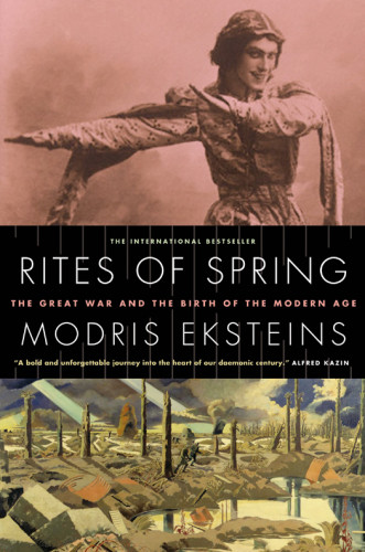 Rites Of Spring The Great War And The Birth Of The Modern Age Eksteins