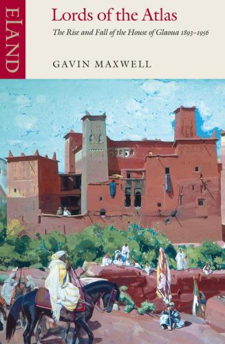 Lords Of The Atlas The Rise And Fall Of The House Of Glaoua 18931956 El Glaoui
