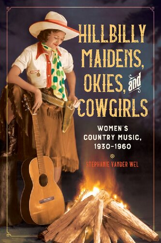 Hillbilly Maidens Okies And Cowgirls Womens Country Music 19301960 Music In American Life Stephanie Vander Wel