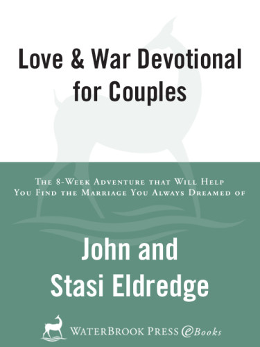 Love And War Devotional For Couples The 8week Adventure That Will Help You Find The Marriage You Always Dreamed Of 1st Ed Eldredge