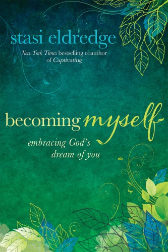 Becoming Myself Embracing Gods Dream Of You First Edition Eldredge