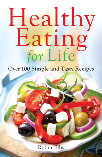 Healthy Eating For Life Over 100 Simple And Tasty Recipes Ellis