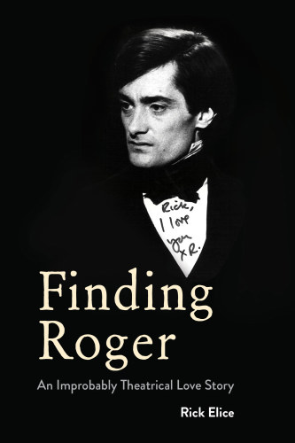 Finding Roger An Improbably Theatrical Love Story First Hardcover Edition Elice