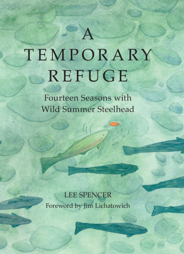 A Temporary Refuge Fourteen Seasons With Wild Summer Steelhead First Edition Eliot