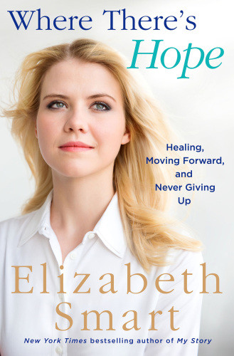 Where Theres Hope Healing Moving Forward And Never Giving Up First Edition Elizabeth A Smart