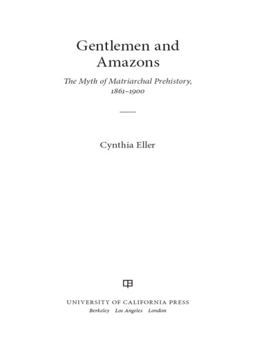 Gentlemen And Amazons The Myth Of Matriarchal Prehistory 18611900 Eller