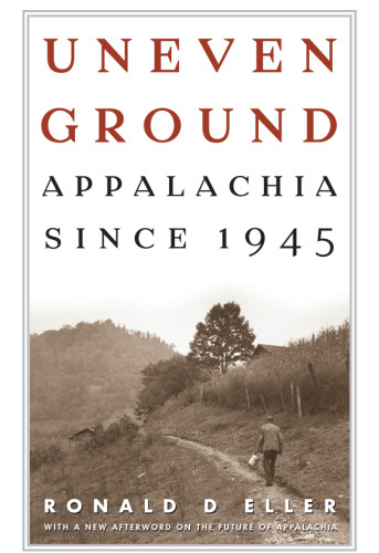 Uneven Ground Appalachia Since 1945 Eller Ronald D