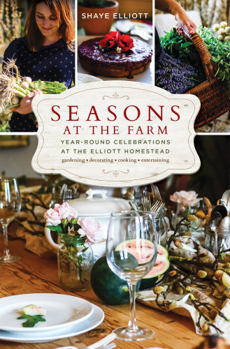 Seasons At The Farm Yearround Celebrations At The Elliott Homestead 1st Edition Shaye Elliott