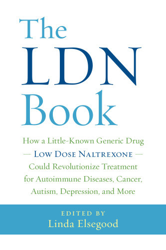 The Ldn Book How A Littleknown Generic Drug Low Dose Naltrexone Could Revolutionize Treatment For Autoimmune Diseases Cancer Autism Depression And More Elsegood