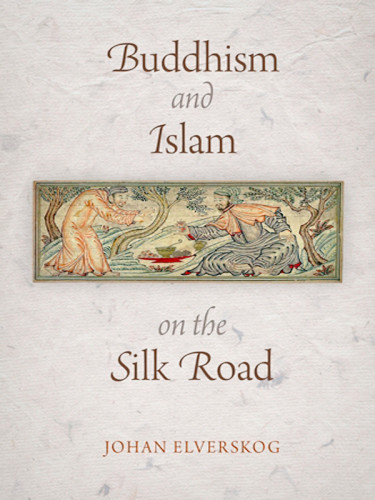 Buddhism Islam On The Silk Road Elverskog Johan