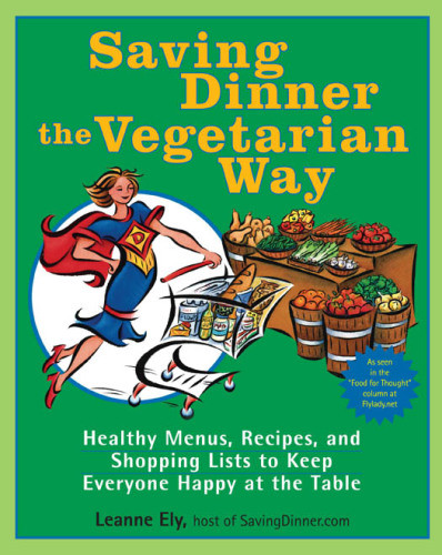 Saving Dinner The Vegetarian Way Healthy Menus Recipes And Shopping Lists To Keep Everyone Happy At The Table Ely