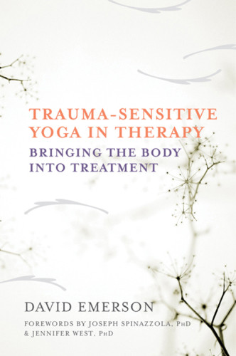 Traumasensitive Yoga In Therapy Bringing The Body Into Treatment First Edition David Emerson
